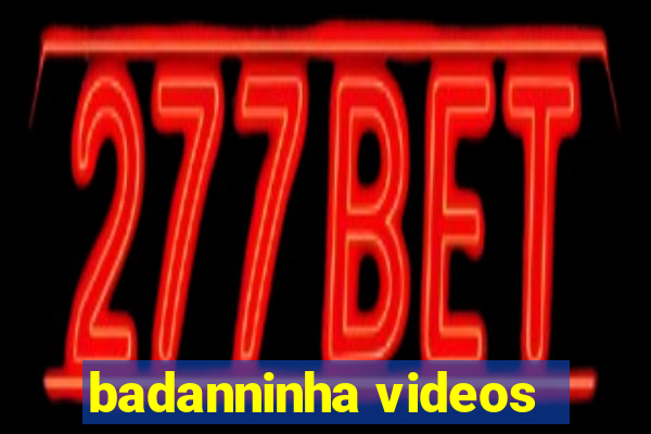 badanninha videos